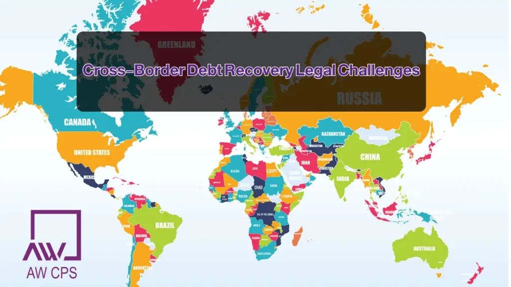 Cross-Border Debt Recovery Legal Challenges | International Debt Recovery – AW CPS