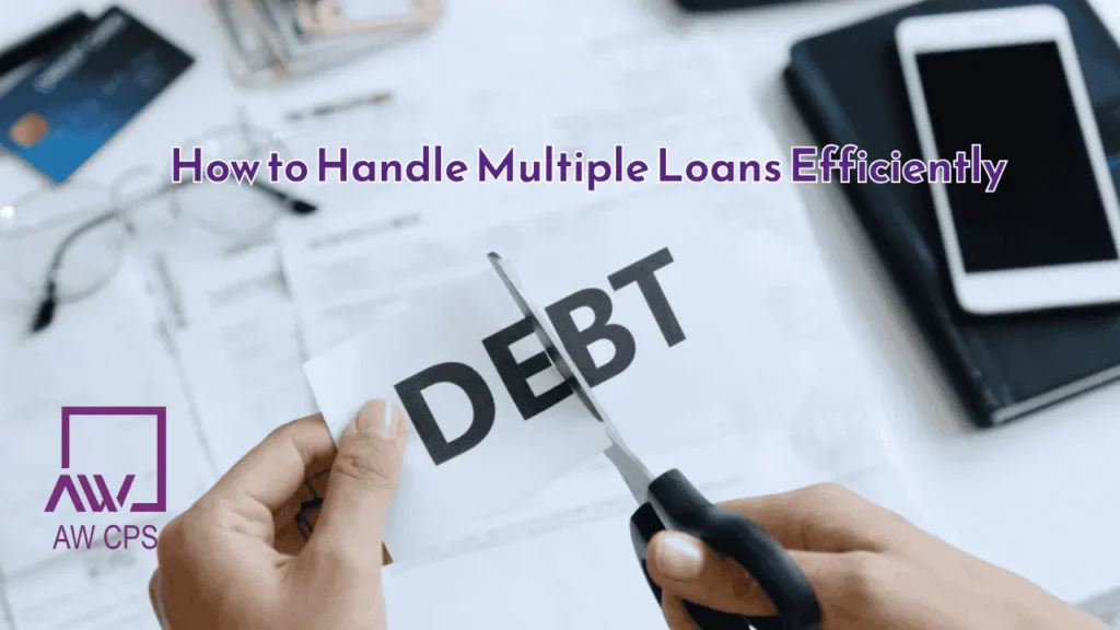 How to Handle Multiple Loans Efficiently | Expert Support from AW CPS