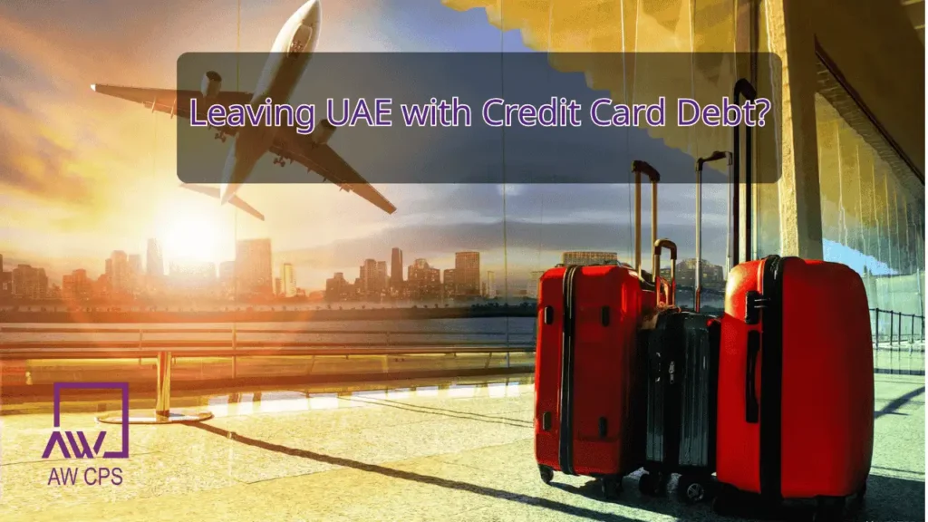 Leaving UAE with Credit Card Debt: Legal & Financial Consequences | AW CPS