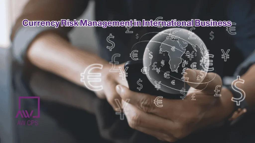 Currency Risk Management in International Business | Strategies & Advisory by AW CPS